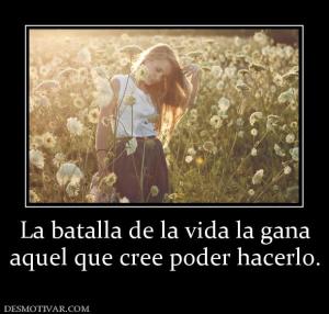 La batalla de la vida la gana aquel que cree poder hacerlo.