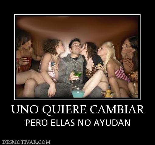 UNO QUIERE CAMBIAR PERO ELLAS NO AYUDAN