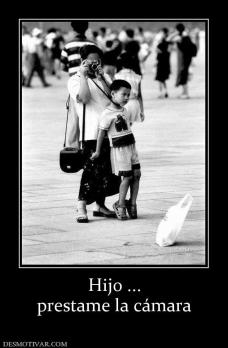 Hijo ... prestame la cámara