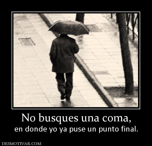 No busques una coma, en donde yo ya puse un punto final.