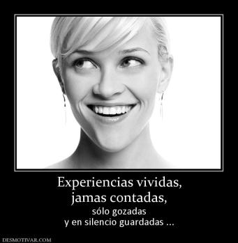 Experiencias vividas, jamas contadas, sólo gozadas y en silencio guardadas ...