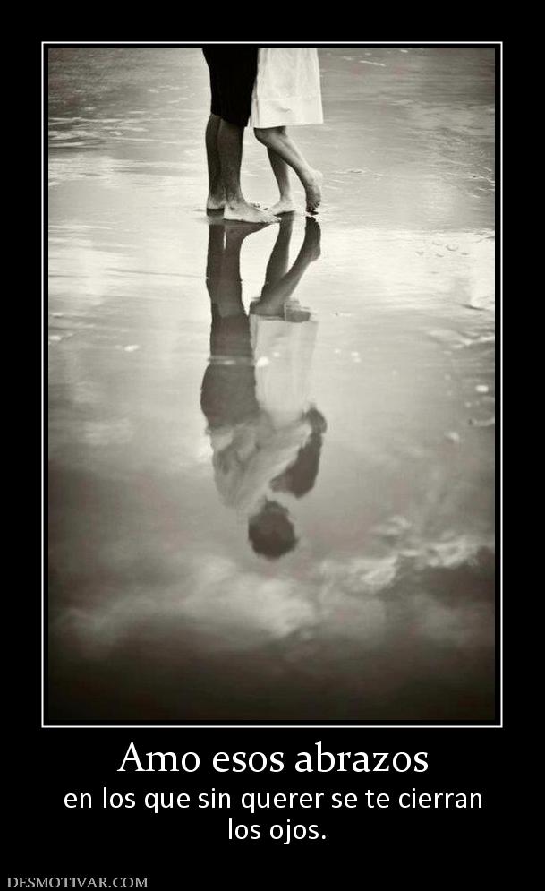 Amo esos abrazos en los que sin querer se te cierran  los ojos.