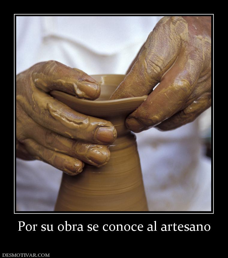 Por su obra se conoce al artesano