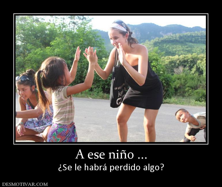 A ese niño ... ¿Se le habrá perdido algo?