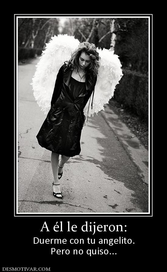 A él le dijeron: Duerme con tu angelito. Pero no quiso...