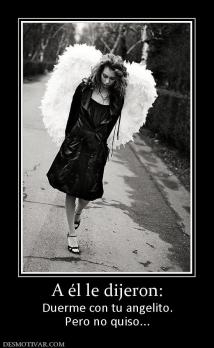 A él le dijeron: Duerme con tu angelito. Pero no quiso...