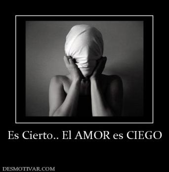 Es Cierto.. El AMOR es CIEGO