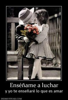 Enséñame a luchar y yo te enseñaré lo que es amar