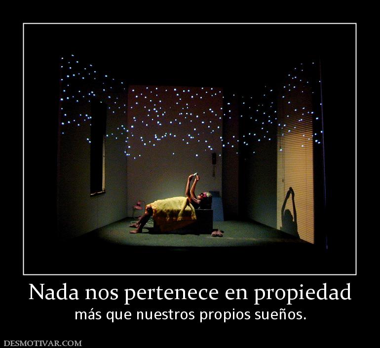 Nada nos pertenece en propiedad más que nuestros propios sueños.