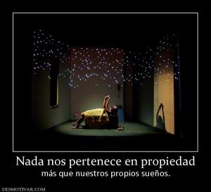 Nada nos pertenece en propiedad más que nuestros propios sueños.