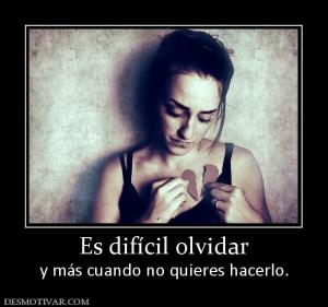 Es difícil olvidar y más cuando no quieres hacerlo.