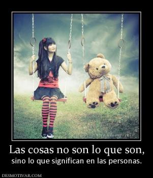 Las cosas no son lo que son, sino lo que significan en las personas.