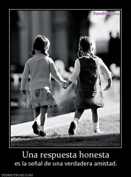 Una respuesta honesta es la señal de una verdadera amistad.