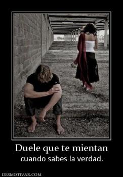 Duele que te mientan cuando sabes la verdad.