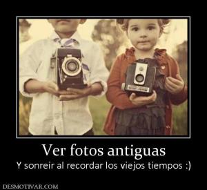 Ver fotos antiguas Y sonreir al recordar los viejos tiempos :)