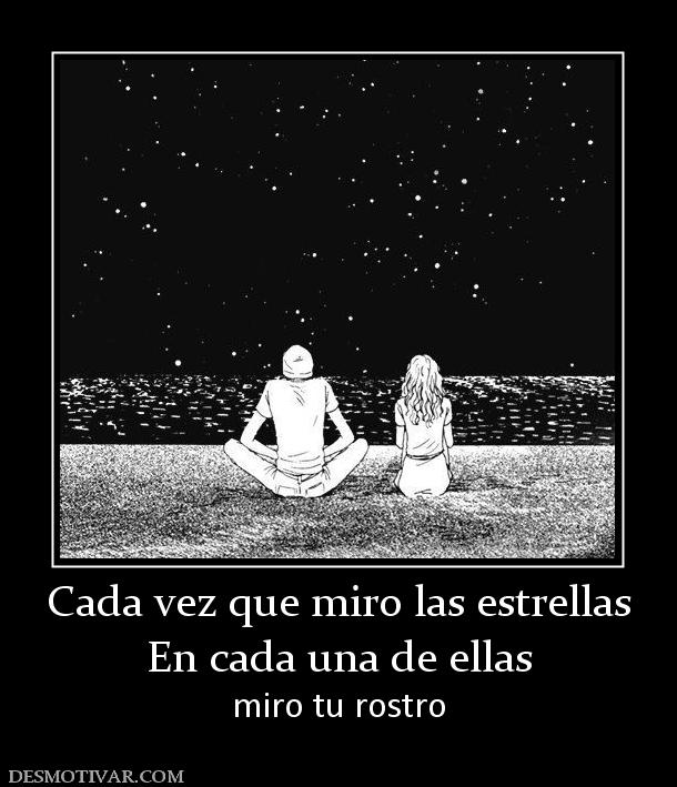 Cada vez que miro las estrellas En cada una de ellas miro tu rostro