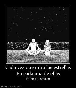 Cada vez que miro las estrellas En cada una de ellas miro tu rostro