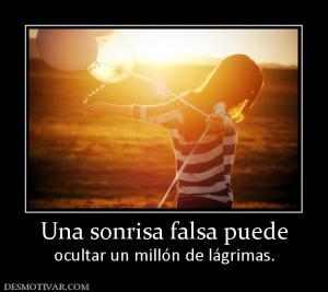 Una sonrisa falsa puede ocultar un millón de lágrimas.