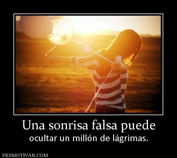 Una sonrisa falsa puede ocultar un millón de lágrimas.