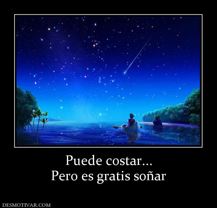 Puede costar... Pero es gratis soñar