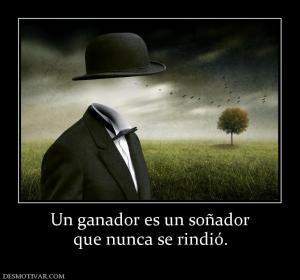 Un ganador es un soñador que nunca se rindió.