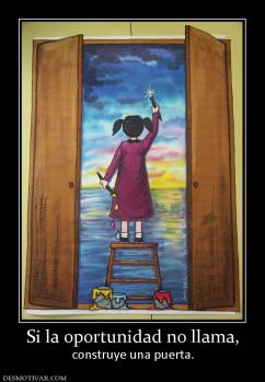 Si la oportunidad no llama, construye una puerta.