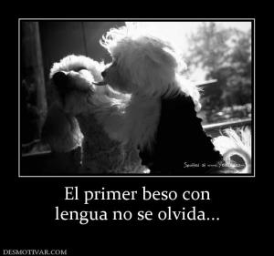 El primer beso con lengua no se olvida...