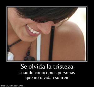 Se olvida la tristeza cuando conocemos personas que no olvidan sonreir
