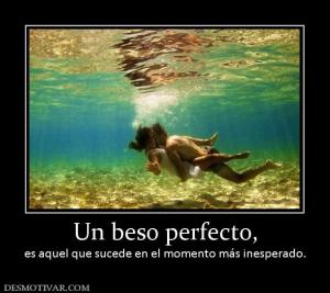 Un beso perfecto, es aquel que sucede en el momento más inesperado.