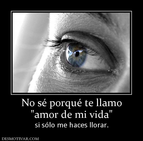 No sé porqué te llamo si sólo me haces llorar.