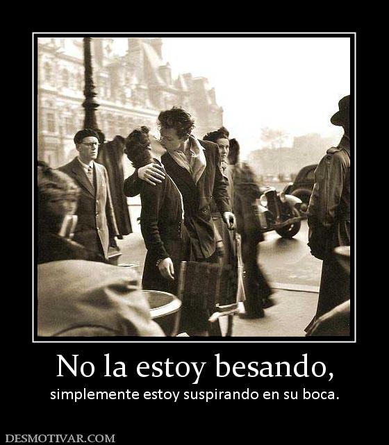 No la estoy besando, simplemente estoy suspirando en su boca.