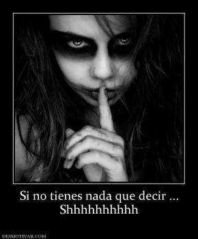Si no tienes nada que decir ... Shhhhhhhhhh