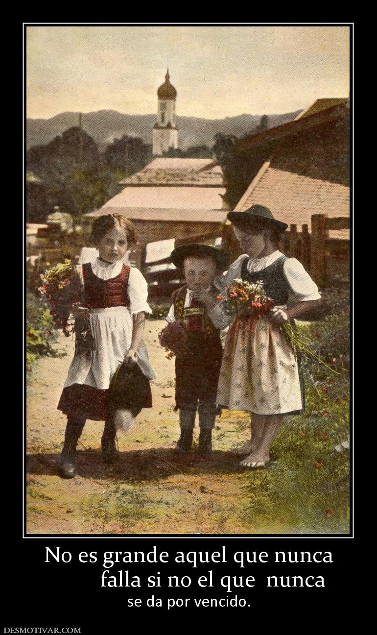 No es grande aquel que nunca          falla si no el que  nunca se da por vencido.