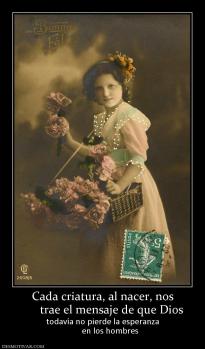 Cada criatura, al nacer, nos       trae el mensaje de que Dios todavía no pierde la esperanza        en los hombres