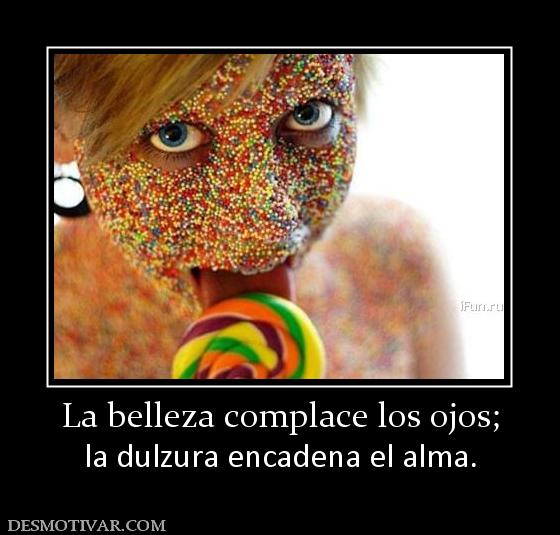 La belleza complace los ojos; la dulzura encadena el alma.