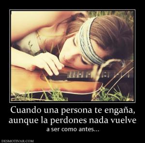 Cuando una persona te engaña, aunque la perdones nada vuelve a ser como antes...