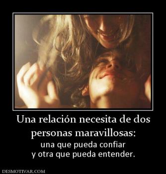 Una relación necesita de dos personas maravillosas: una que pueda confiar y otra que pueda entender.