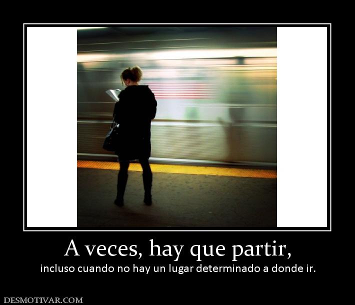 A veces, hay que partir, incluso cuando no hay un lugar determinado a donde ir.