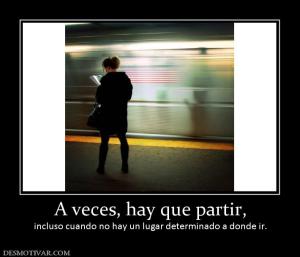 A veces, hay que partir, incluso cuando no hay un lugar determinado a donde ir.