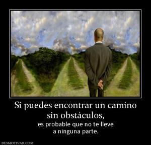 Si puedes encontrar un camino sin obstáculos, es probable que no te lleve a ninguna parte.