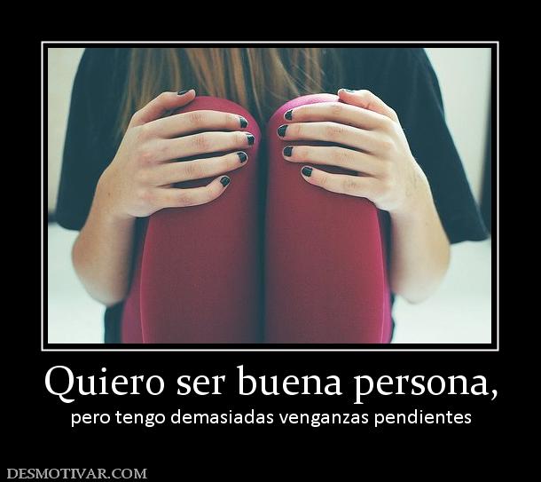 Quiero ser buena persona, pero tengo demasiadas venganzas pendientes