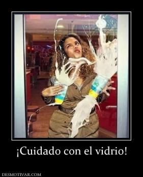 ¡Cuidado con el vidrio!