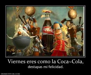 Viernes eres como la Coca~Cola, destapas mi felicidad.