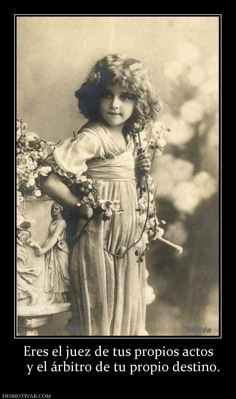 Eres el juez de tus propios actos    y el árbitro de tu propio destino.