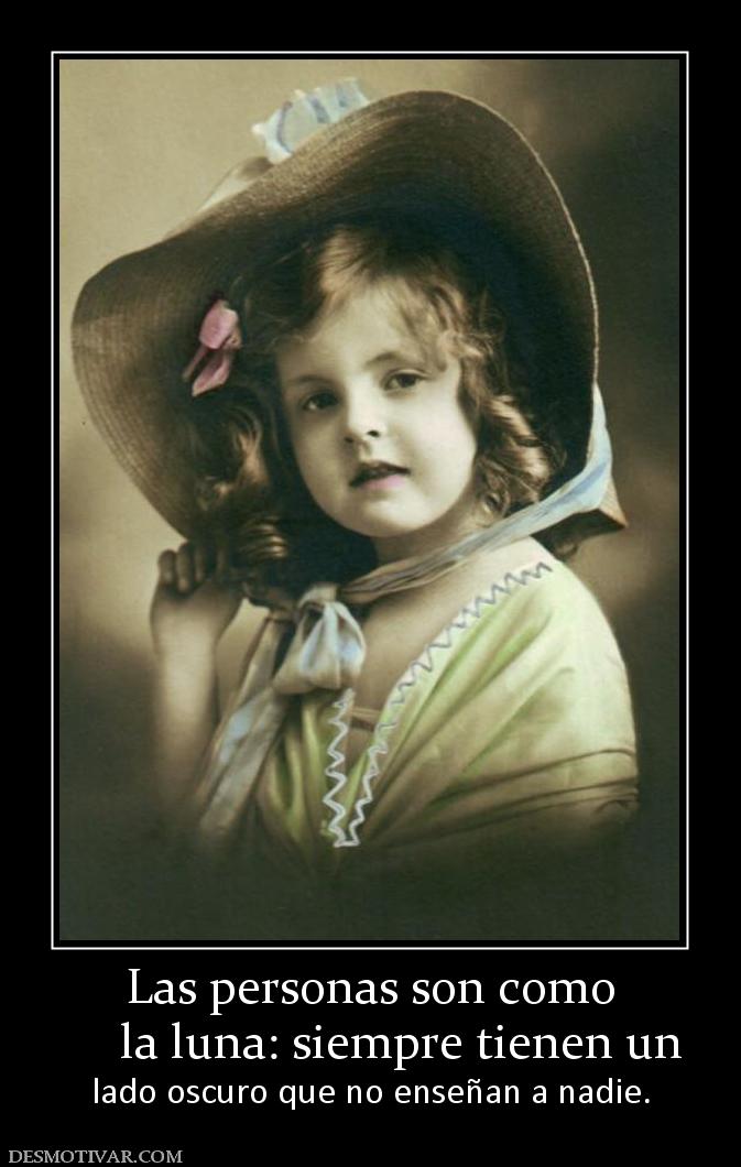 Las personas son como      la luna: siempre tienen un  lado oscuro que no enseñan a nadie.