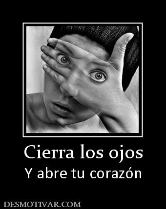 Cierra los ojos Y abre tu corazón