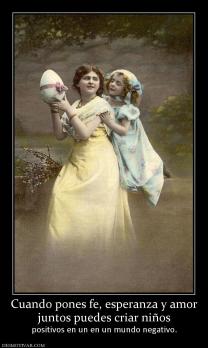 Cuando pones fe, esperanza y amor juntos puedes criar niños positivos en un en un mundo negativo.