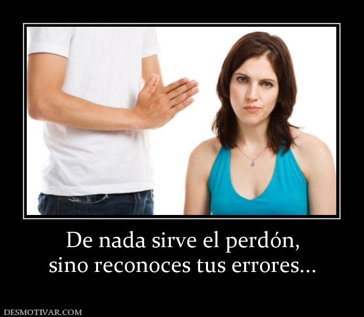 De nada sirve el perdón, sino reconoces tus errores...