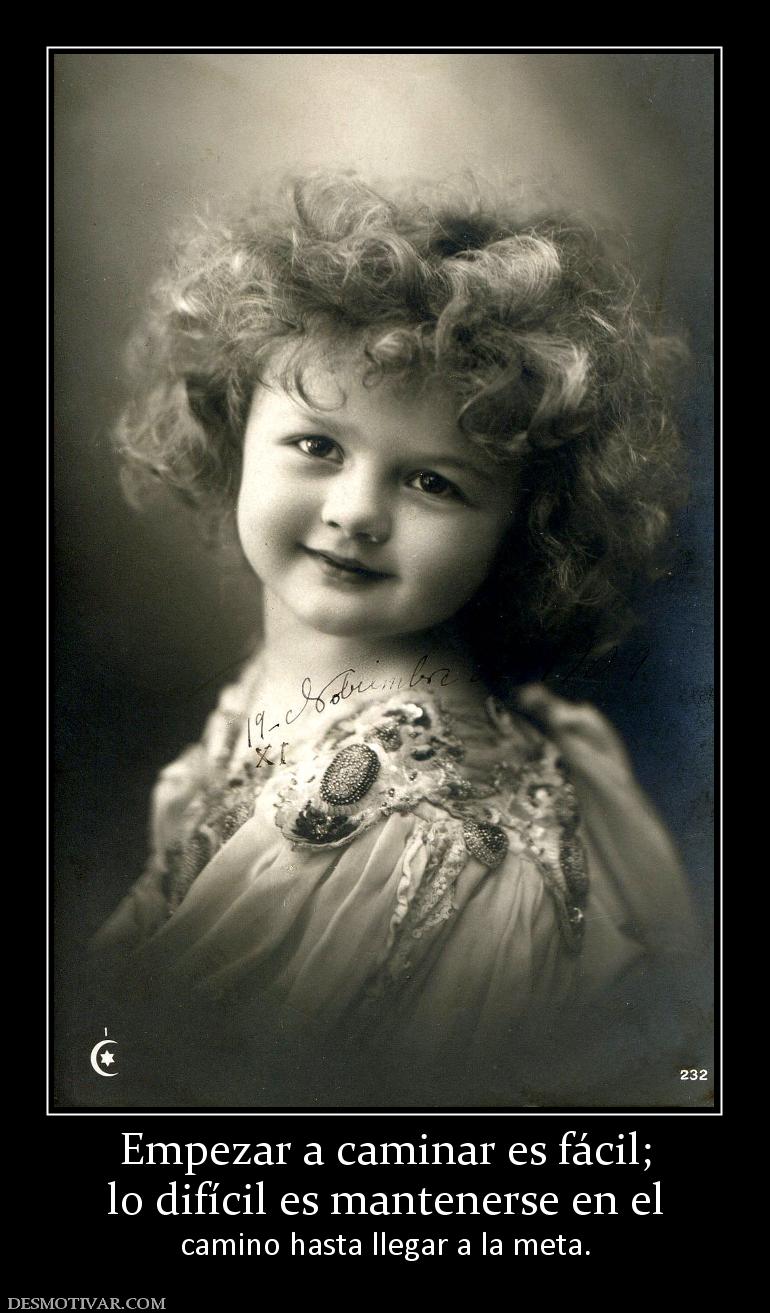 Empezar a caminar es fácil; lo difícil es mantenerse en el  camino hasta llegar a la meta.