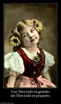 Con Dios todo es grande; sin Dios todo es pequeño.
